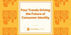 Four Trends Driving the Future of Consumer Identity