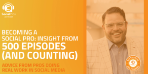 Becoming A Social Pro: Insight from 500 episodes (and counting)