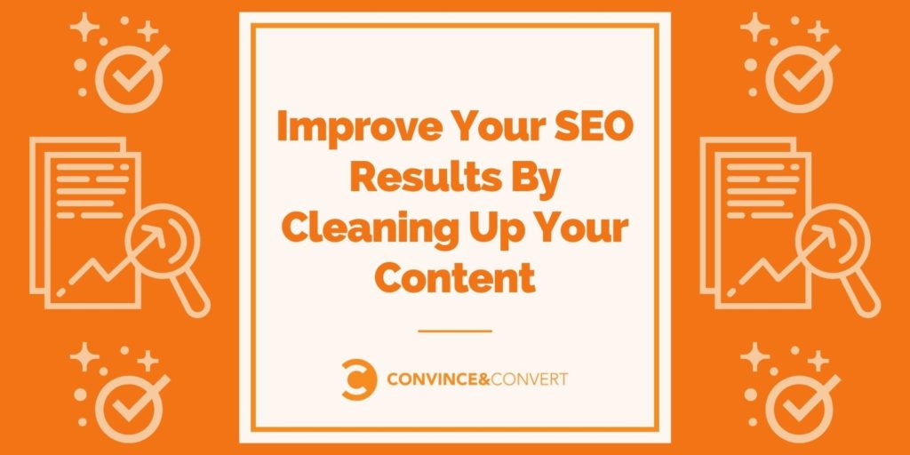 Improve Your SEO Results By Cleaning Up Your Content