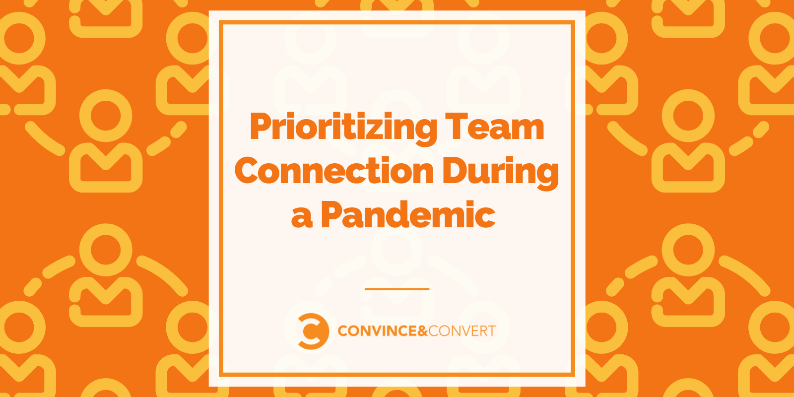 Prioritizing Connection Prioritizing Team Connection During a Pandemic | C&C