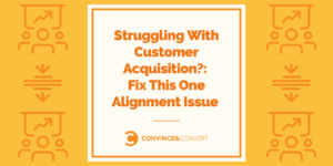 Struggling With Customer Acquisition Fix This One Alignment Issue
