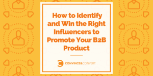 How to Identify and Win the Right Influencers to Promote Your B2B Product