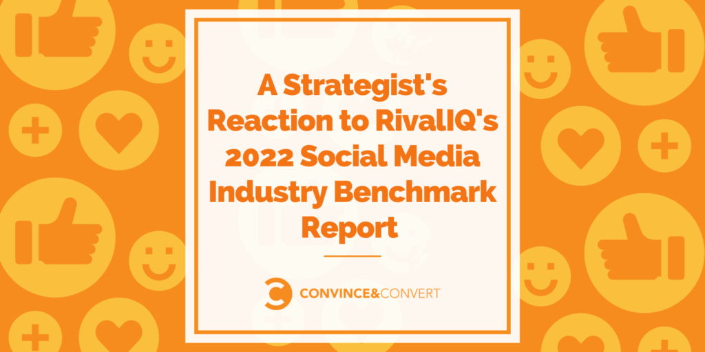 A Strategist'S Reaction To Rivaliq'S 2022 Social Media Industry Benchmark Report