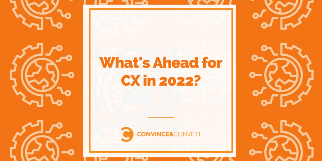 What Is Ahead for CX in 2022