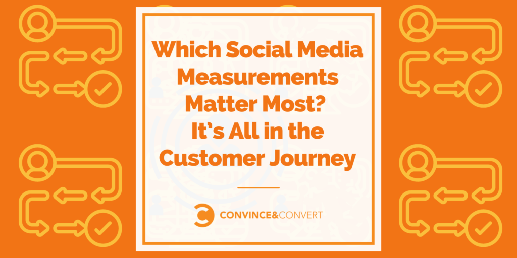 Which Social Media Measurements Matter Most It’s All in the Customer Journey