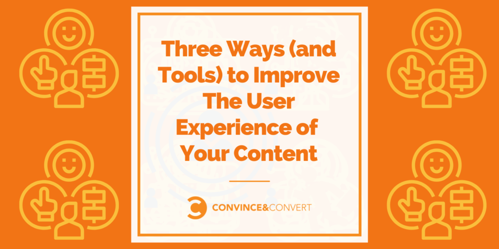 Three Ways (and Tools) to Improve The User Experience of Your Content