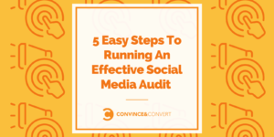 5 Easy Steps To Running An Effective Social Media Audit