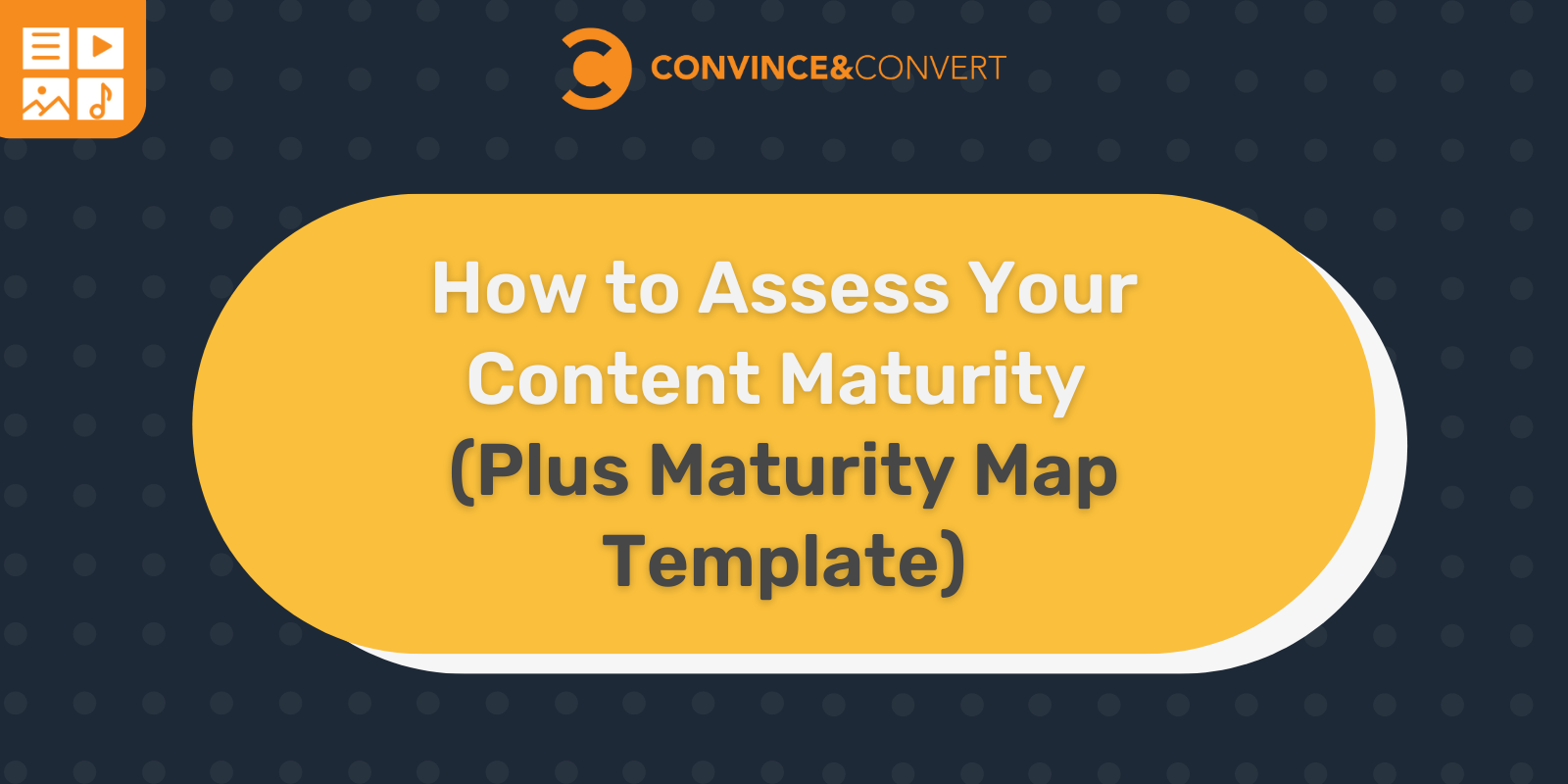 How to Assess Your Content Maturity (Plus Maturity Map Template)