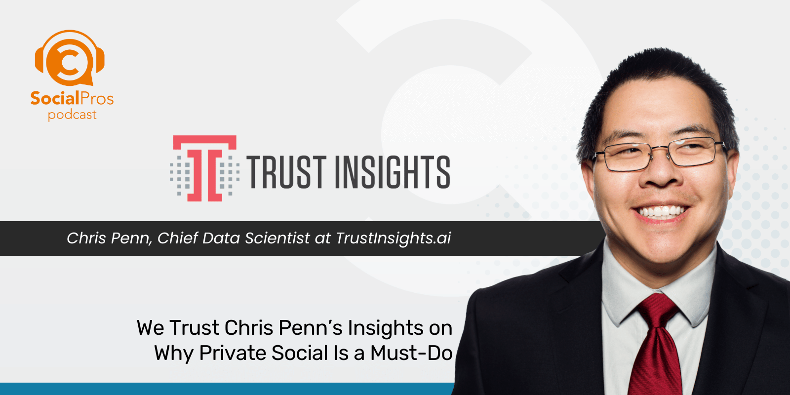 We Trust Chris Penn’s Insights on Why Private Social Is a Must-Do