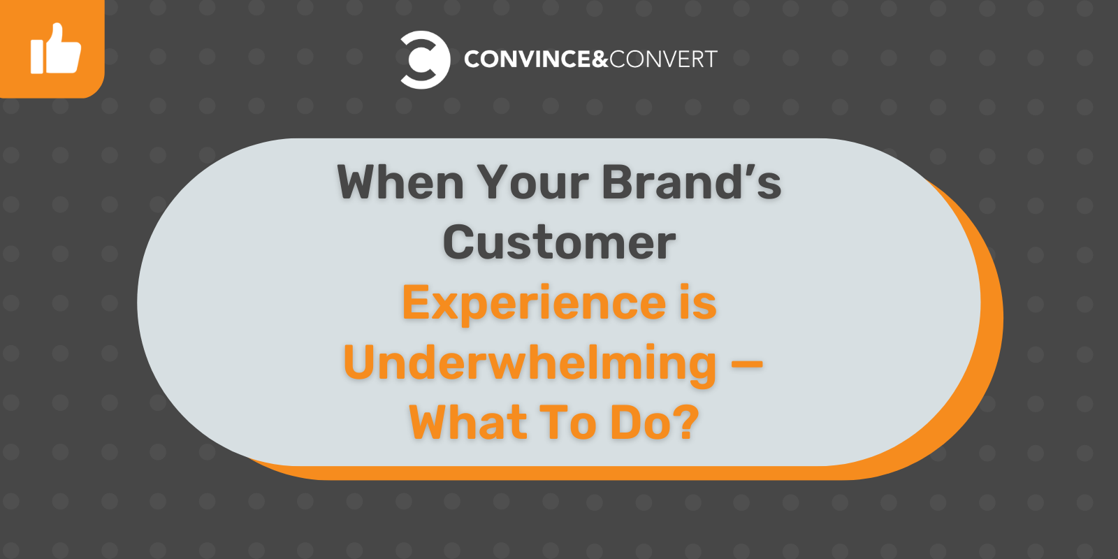 When Your Brand’s Customer Experience is Underwhelming —  What To Do?