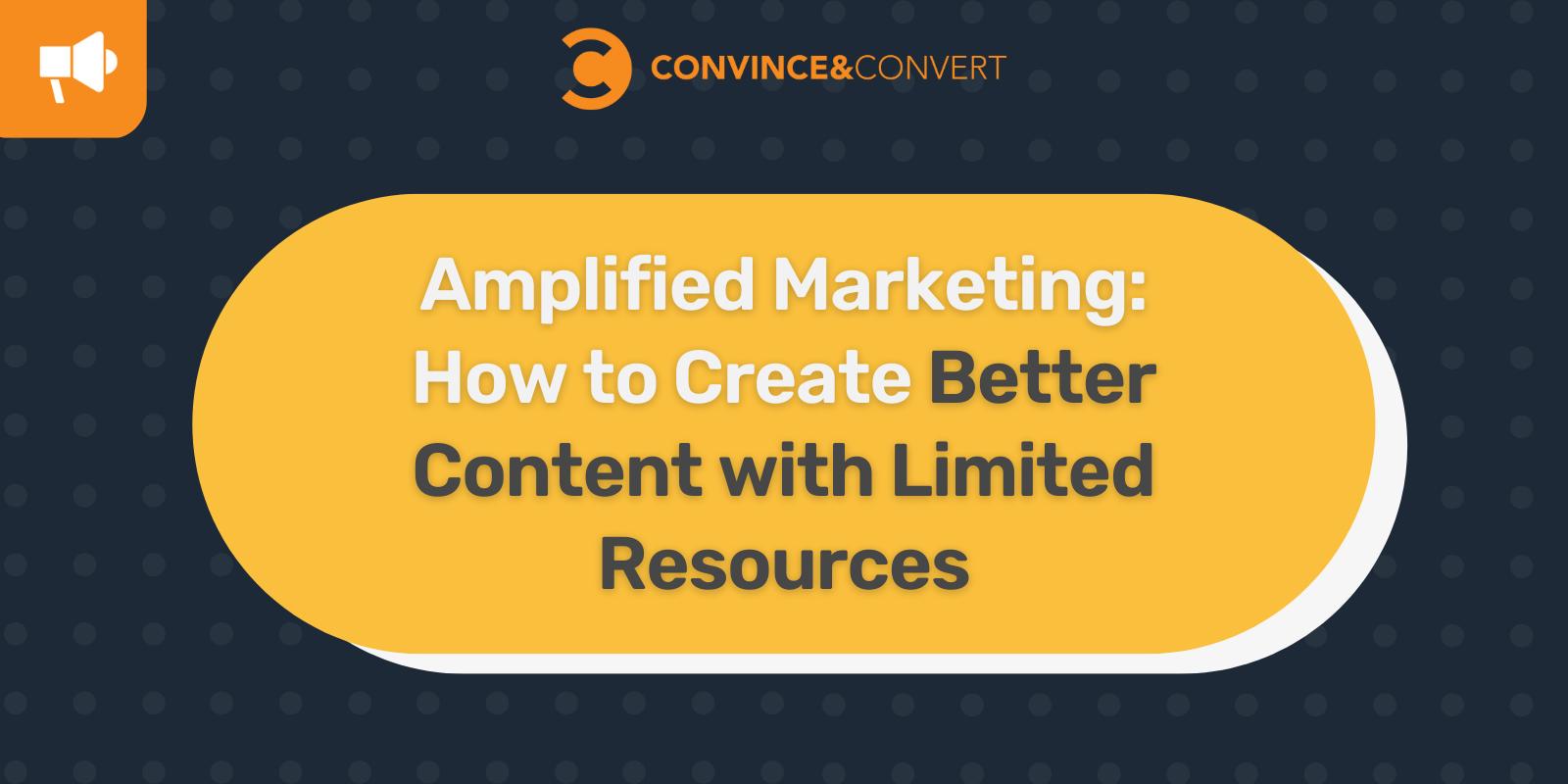 Amplified Marketing: How to Create Better Content with Limited Resources