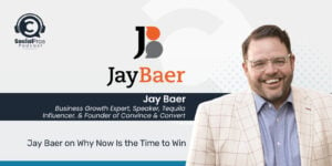 Jay Baer on Why Now Is the Time to Win