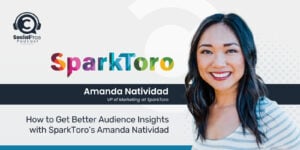How to Get Better Audience Insights with SparkToro’s Amanda Natividad