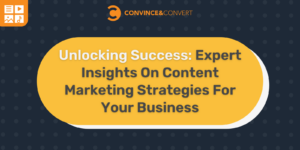 Unlocking Success Expert Insights On Content Marketing Strategies For Your Business