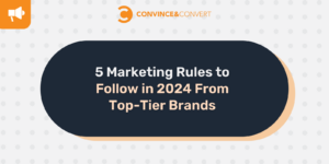 5 Marketing Rules to Follow in 2024 From Top-Tier Brands