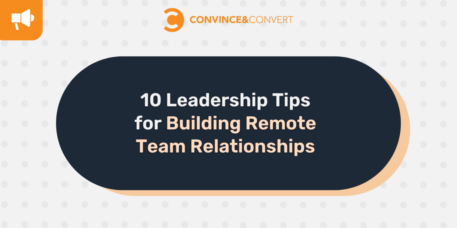 Managing Remote Teams: 10 Leadership Tips | Convince & Convert