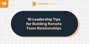 10 Leadership Tips for Building Remote Team Relationships