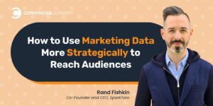 How to Use Marketing Data More Strategically to Reach Audiences featuring Rand Fishkin