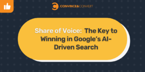 Convince and Convert's infographic that says Share of Voice: The Key to Winning in Google’s AI-Driven Search"